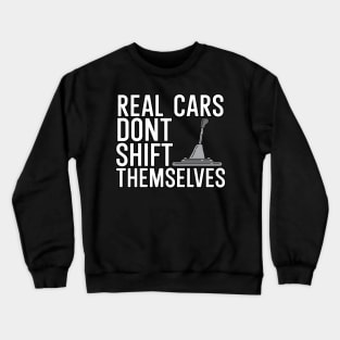 Real cars dont shift themselves Crewneck Sweatshirt